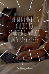 The Beginner's Guide To Starting A Blog In 5 Easy Steps